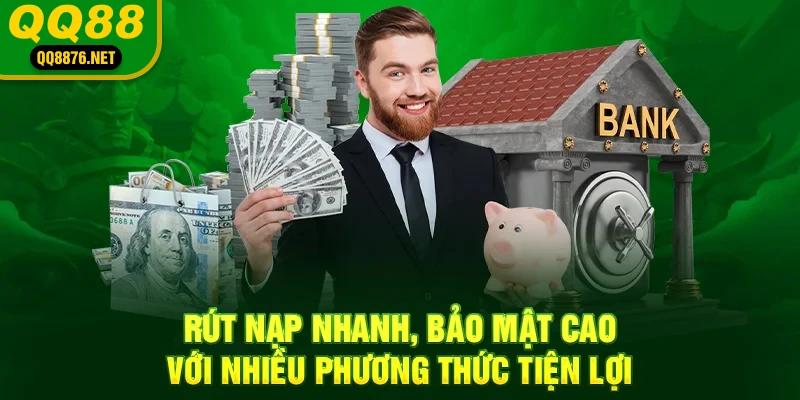Rút nạp nhanh, bảo mật cao với nhiều phương thức tiện lợi